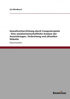 Gewaltverherrlichung durch Computerspiele - Eine sozialwissenschaftliche Analyse der Auswirkungen Verbreitung und aktuellen Debatte