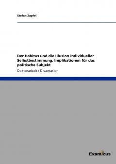 Der Habitus und die Illusion individueller Selbstbestimmung. Implikationen für das politische Subjekt