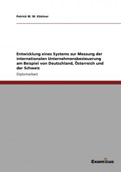 Entwicklung eines Systems zur Messung der internationalen Unternehmensbesteuerung am Beispiel von Deutschland Österreich und der Schweiz