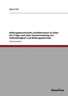 Bildungsbereitschaft und Motivation im Alter.  Zur Frage nach dem Zusammenhang von Selbst��ndigkeit und Bildungsaktivit��t.