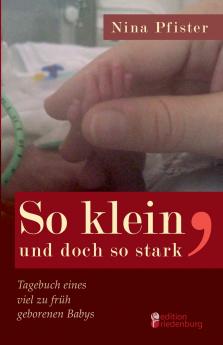 So klein und doch so stark - Tagebuch eines viel zu früh geborenen Babys
