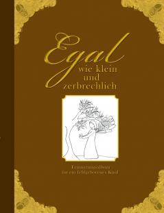 Egal wie klein und zerbrechlich -  Erinnerungsalbum für ein fehlgeborenes Kind