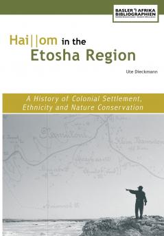 Hai||om in the Etosha Region. A History of Colonial Settlement Ethnicity and Nature Conservation