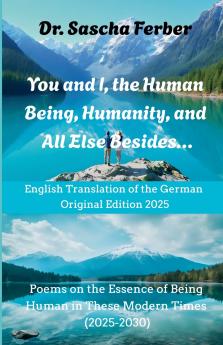 You and I the Human Being Humanity and All Else Besides...