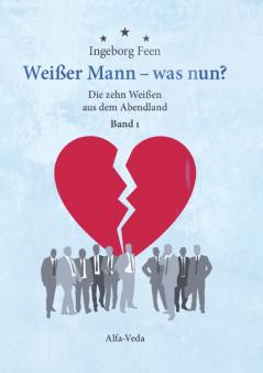 Weißer Mann - was nun?  Die zehn Weißen aus dem Abendland Band 1