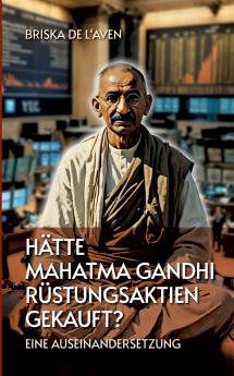 Hätte Mahatma Gandhi Rüstungsaktien gekauft?
