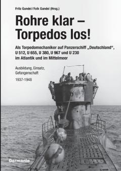 Rohre klar Torpedos los! - Als Torpedomechaniker auf Panzerschiff ���Deutschland U 512 U 655 U 380 U 967 und U 230 im Atlantik und im Mittelmeer