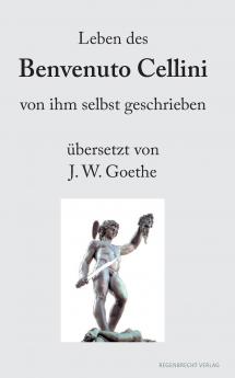 Leben des Benvenuto Cellini von ihm selbst geschrieben
