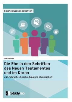 Die Ehe in den Schriften des Neuen Testamentes und im Koran. Zu Ehebruch Ehescheidung und Ehelosigkeit