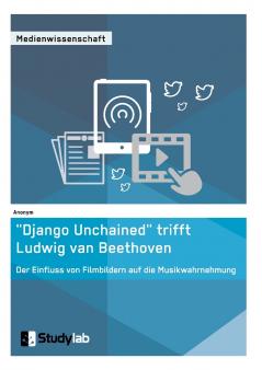 „Django Unchained trifft Ludwig van Beethoven. Der Einfluss von Filmbildern auf die Musikwahrnehmung