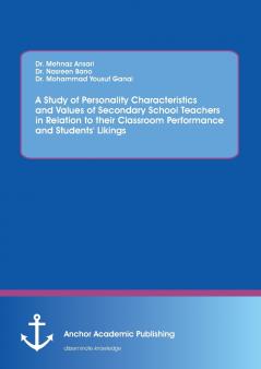 A Study of Personality Characteristics and Values of Secondary School Teachers in Relation to their Classroom Performance and Students' Likings