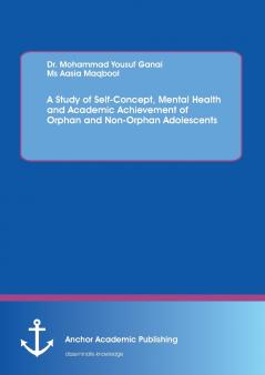 A Study of Self-Concept Mental Health and Academic Achievement of Orphan and Non-Orphan Adolescents