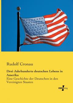 Drei Jahrhunderte deutschen Lebens in Amerika