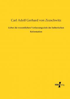 Ueber die wesentlichen Verfassungsziele der lutherischen Reformation