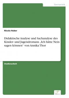 Didaktische Analyse und Sachanalyse des  Kinder- und Jugendromans „Ich hätte Nein sagen können von Annika Thor