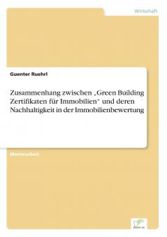 Zusammenhang zwischen „Green Building Zertifikaten für Immobilien und deren Nachhaltigkeit in der Immobilienbewertung