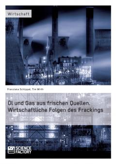 Öl und Gas aus frischen Quellen. Wirtschaftliche Folgen des Frackings