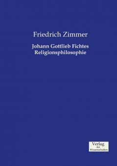 Johann Gottlieb Fichtes Religionsphilosophie