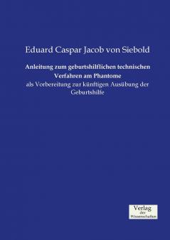 Anleitung zum geburtshilflichen technischen Verfahren am Phantome