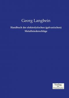 Handbuch der elektrolytischen (galvanischen) Metallniederschläge