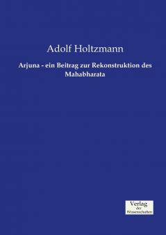 Arjuna - ein Beitrag zur Rekonstruktion des Mahabharata