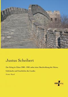 Der Krieg in China 1900 - 1901 nebst einer Beschreibung der Sitten Gebräuche und Geschichte des Landes