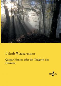 Caspar Hauser oder die Trägheit des Herzens