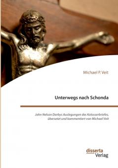 Unterwegs nach Schonda. John Nelson Darbys Auslegungen des Kolosserbriefes übersetzt und kommentiert von Michael Veit