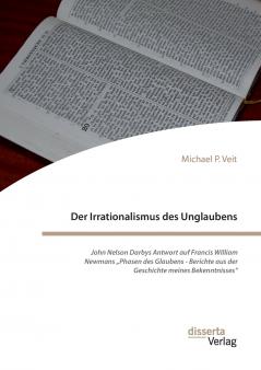 Der Irrationalismus des Unglaubens. John Nelson Darbys Antwort auf Francis William Newmans „Phasen des Glaubens - Berichte aus der Geschichte meines Bekenntnisses