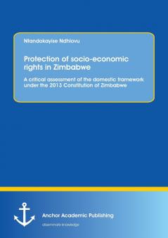 Protection of socio-economic rights in Zimbabwe. A critical assessment of the domestic framework under the 2013 Constitution of Zimbabwe