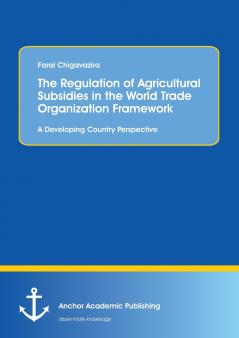 The Regulation of Agricultural Subsidies in the  World Trade Organization Framework. A Developing Country Perspective