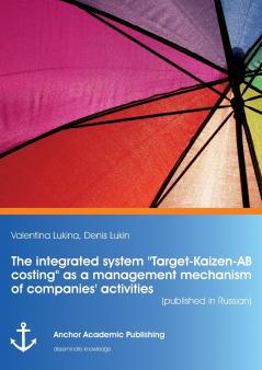 The integrated system Target-Kaizen-AB costing as a management mechanism of companies' activities (published in Russian)