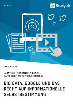 Big Data Google und das Recht auf informationelle Selbstbestimmung