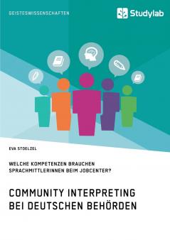Community Interpreting bei deutschen Behörden. Welche Kompetenzen brauchen SprachmittlerInnen beim Jobcenter?