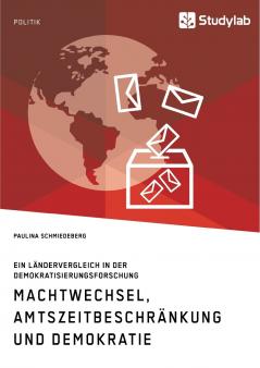 Machtwechsel Amtszeitbeschränkung und Demokratie. Ein Ländervergleich in der Demokratisierungsforschung