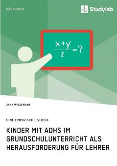 Kinder mit ADHS im Grundschulunterricht als Herausforderung für Lehrer