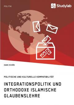 Integrationspolitik und orthodoxe islamische Glaubenslehre. Politische und kulturelle Kompatibilität