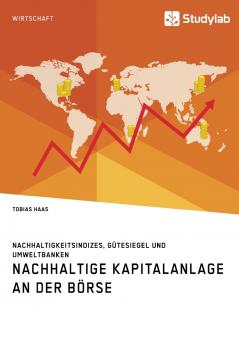 Nachhaltige Kapitalanlage an der Börse. Nachhaltigkeitsindizes Gütesiegel und Umweltbanken