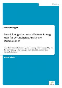 Entwicklung einer modellhaften Strategy Map für gesundheitstouristische Destinationen