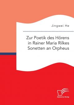 Zur Poetik des H��rens in Rainer Maria Rilkes Sonetten an Orpheus