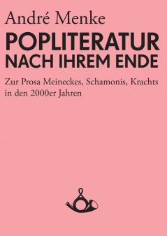 Die Popliteratur nach ihrem Ende. Zur Prosa Meineckes Schamonis Krachts in den 2000er Jahren