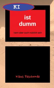 KI ist dumm - Eine allgemein verständliche Beschreibung von generativer KI-Software und ihren Möglichkeiten