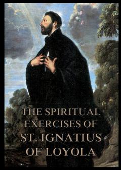 The Spiritual Exercises of St. Ignatius of Loyola