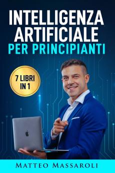 Intelligenza Artificiale per Principianti - 7 libri in 1