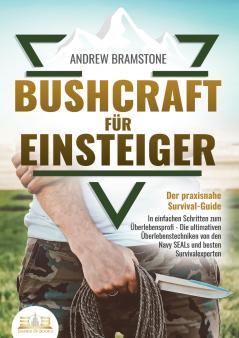 BUSHCRAFT FÜR EINSTEIGER - Der praxisnahe Survival-Guide