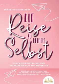 Die Reise zu deinem Selbst - Durch Selbstfindung und Selbstreflexion zum neuen Ich