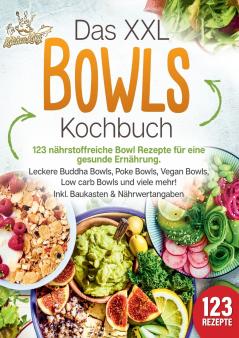 Das XXL Bowls Kochbuch - 123 nährstoffreiche Bowl Rezepte für eine gesunde Ernährung