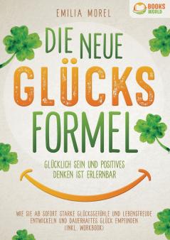 Die neue Glücksformel - Glücklich sein und positives Denken ist erlernbar