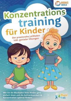 Konzentrationstraining für Kinder - Der praxisnahe Leitfaden inkl. genialer Übungen