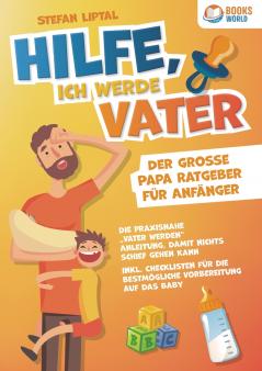 Hilfe ich werde Vater - Der große Papa Ratgeber für Anfänger